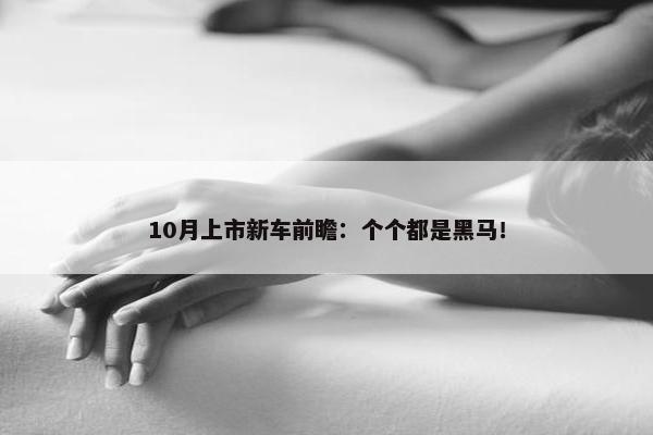 10月上市新车前瞻：个个都是黑马！