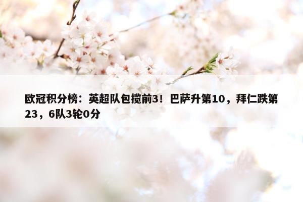 欧冠积分榜：英超队包揽前3！巴萨升第10，拜仁跌第23，6队3轮0分