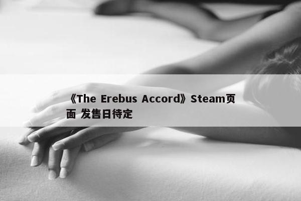 《The Erebus Accord》Steam页面 发售日待定