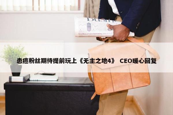 患癌粉丝期待提前玩上《无主之地4》 CEO暖心回复