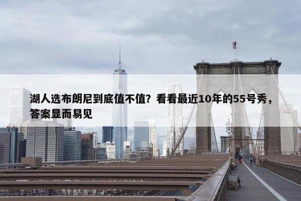 湖人选布朗尼到底值不值？看看最近10年的55号秀，答案显而易见