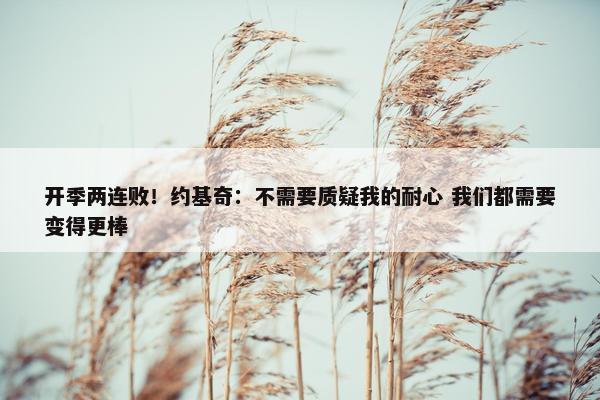 开季两连败！约基奇：不需要质疑我的耐心 我们都需要变得更棒