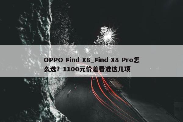 OPPO Find X8_Find X8 Pro怎么选？1100元价差看准这几项