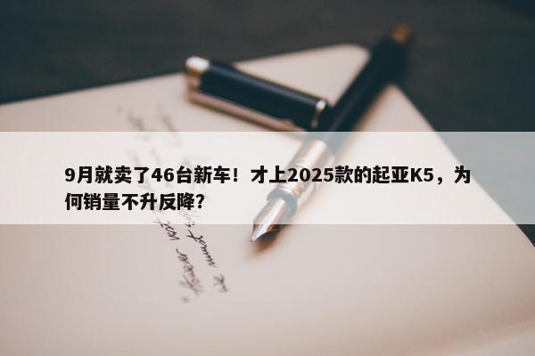 9月就卖了46台新车！才上2025款的起亚K5，为何销量不升反降？