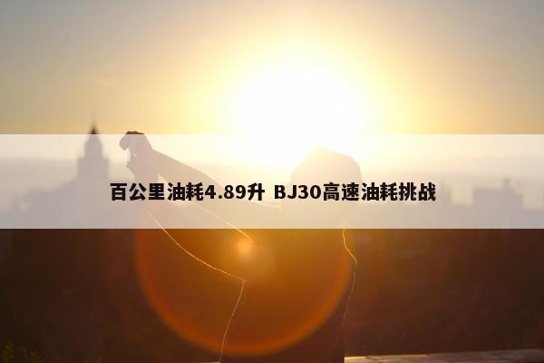 百公里油耗4.89升 BJ30高速油耗挑战