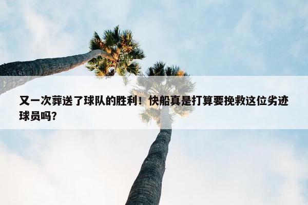 又一次葬送了球队的胜利！快船真是打算要挽救这位劣迹球员吗？