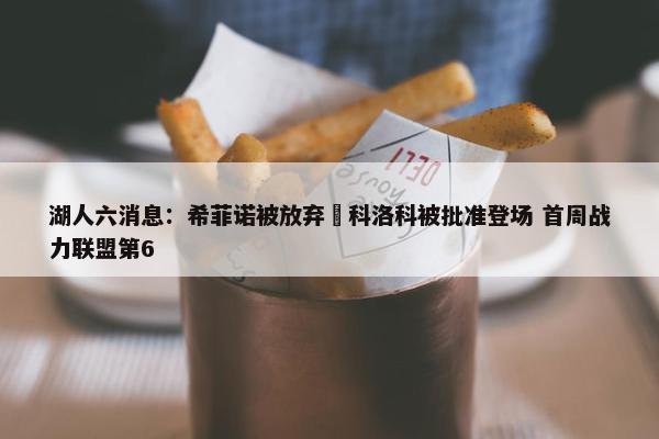 湖人六消息：希菲诺被放弃 科洛科被批准登场 首周战力联盟第6