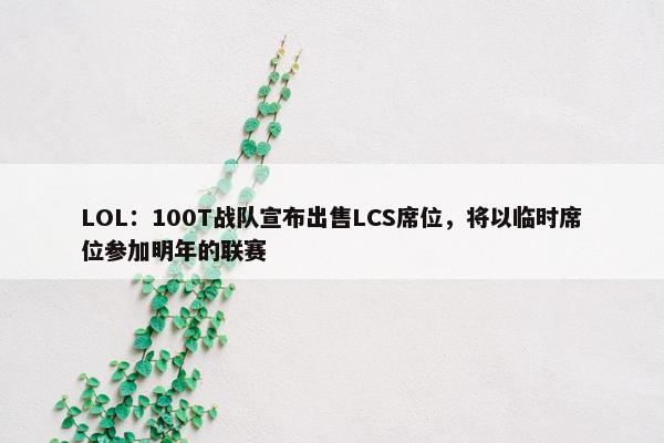 LOL：100T战队宣布出售LCS席位，将以临时席位参加明年的联赛