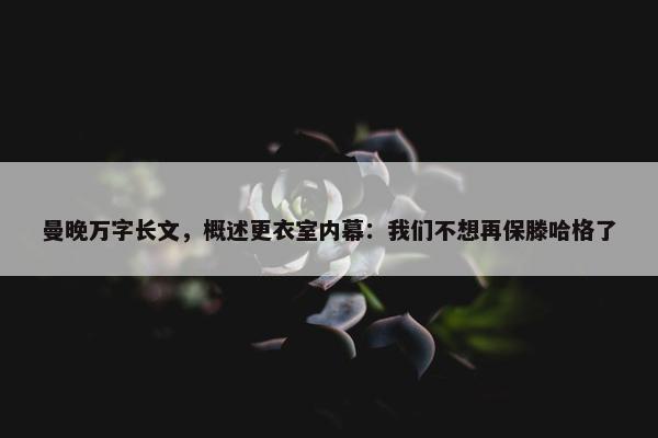 曼晚万字长文，概述更衣室内幕：我们不想再保滕哈格了