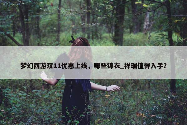 梦幻西游双11优惠上线，哪些锦衣_祥瑞值得入手？