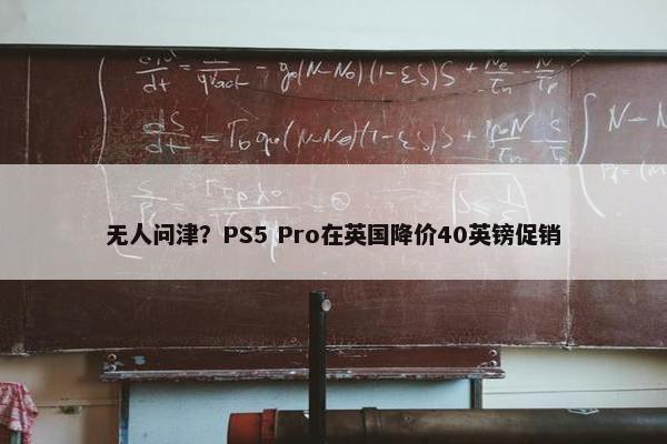 无人问津？PS5 Pro在英国降价40英镑促销