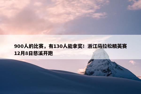 900人的比赛，有130人能拿奖！浙江马拉松精英赛12月8日慈溪开跑