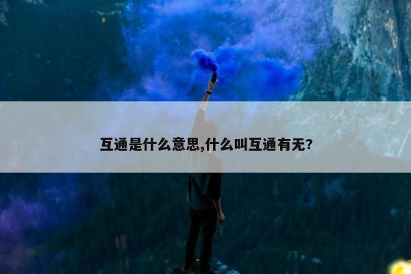 互通是什么意思,什么叫互通有无?