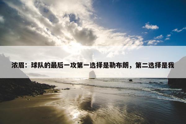 浓眉：球队的最后一攻第一选择是勒布朗，第二选择是我