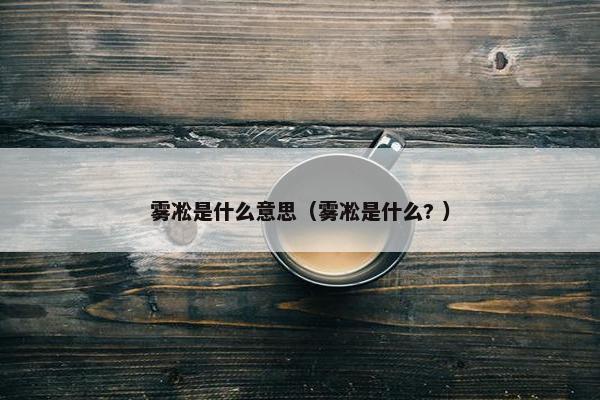 雾凇是什么意思（雾凇是什么? ）