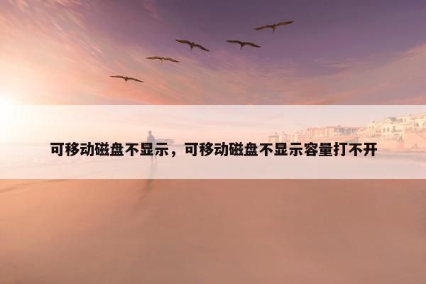 可移动磁盘不显示，可移动磁盘不显示容量打不开