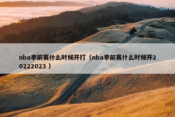 nba季前赛什么时候开打（nba季前赛什么时候开20222023 ）