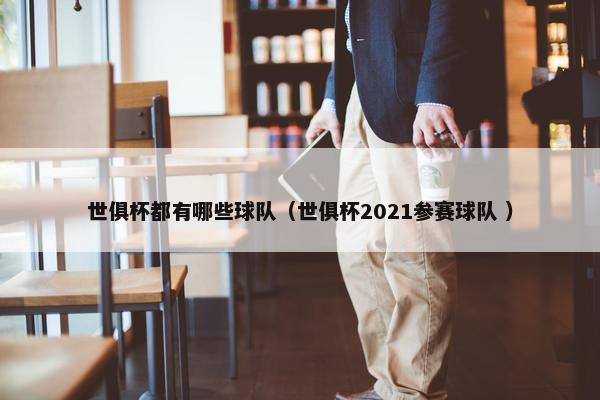 世俱杯都有哪些球队（世俱杯2021参赛球队 ）