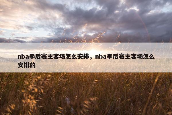 nba季后赛主客场怎么安排，nba季后赛主客场怎么安排的