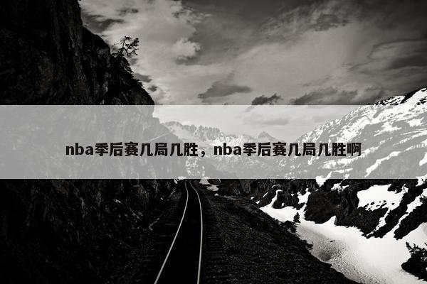 nba季后赛几局几胜，nba季后赛几局几胜啊