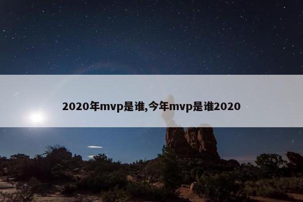 2020年mvp是谁,今年mvp是谁2020