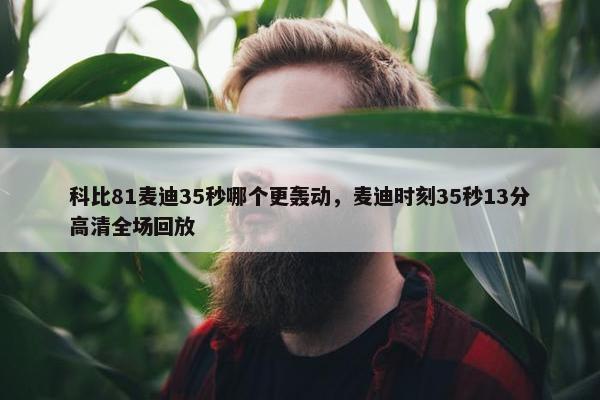 科比81麦迪35秒哪个更轰动，麦迪时刻35秒13分高清全场回放