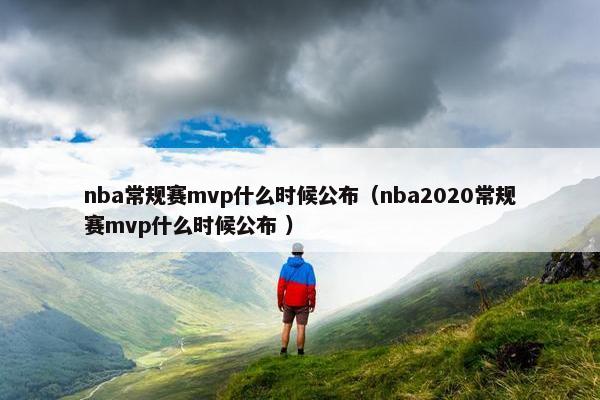 nba常规赛mvp什么时候公布（nba2020常规赛mvp什么时候公布 ）