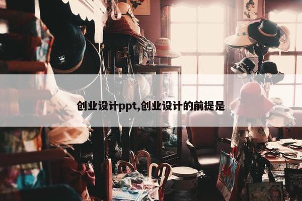 创业设计ppt,创业设计的前提是