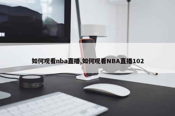 如何观看nba直播,如何观看NBA直播102