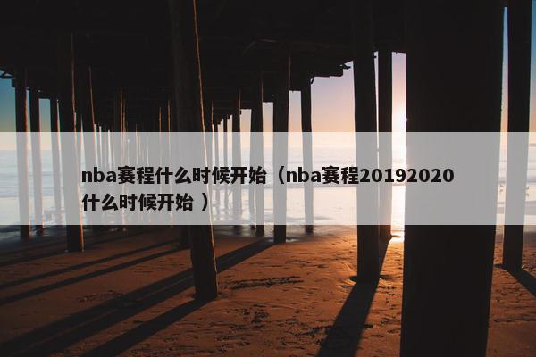 nba赛程什么时候开始（nba赛程20192020什么时候开始 ）