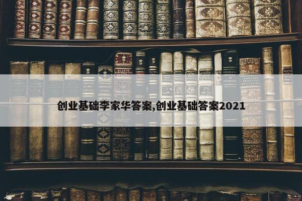 创业基础李家华答案,创业基础答案2021