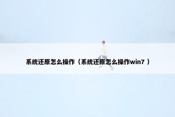 系统还原怎么操作（系统还原怎么操作win7 ）