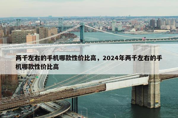 两千左右的手机哪款性价比高，2024年两千左右的手机哪款性价比高