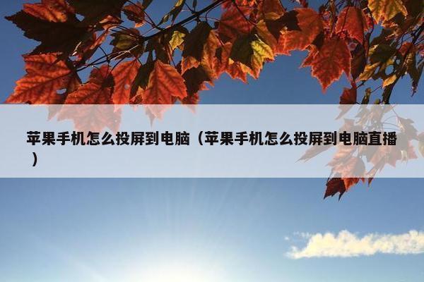 苹果手机怎么投屏到电脑（苹果手机怎么投屏到电脑直播 ）