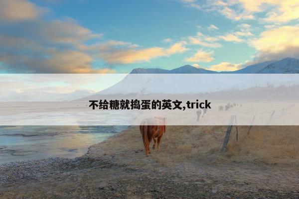 不给糖就捣蛋的英文,trick