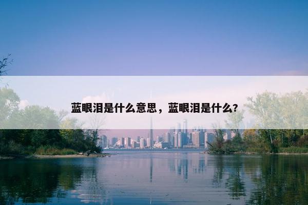 蓝眼泪是什么意思，蓝眼泪是什么?