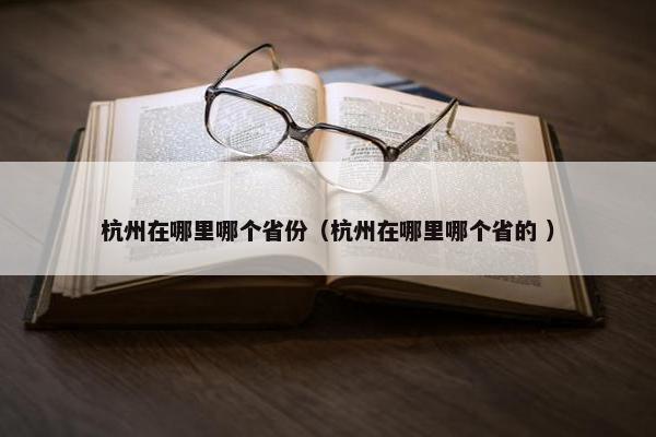 杭州在哪里哪个省份（杭州在哪里哪个省的 ）