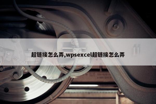 超链接怎么弄,wpsexcel超链接怎么弄