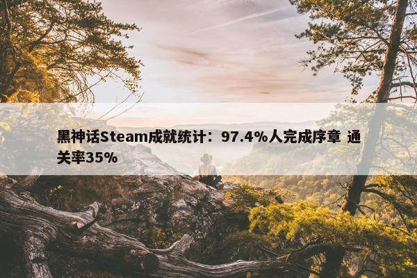 黑神话Steam成就统计：97.4%人完成序章 通关率35%