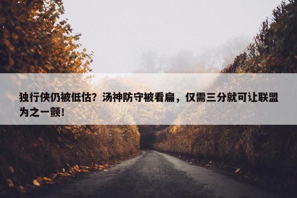 独行侠仍被低估？汤神防守被看扁，仅需三分就可让联盟为之一颤！