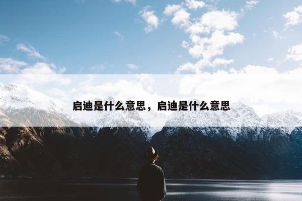 启迪是什么意思，启迪是什么意思