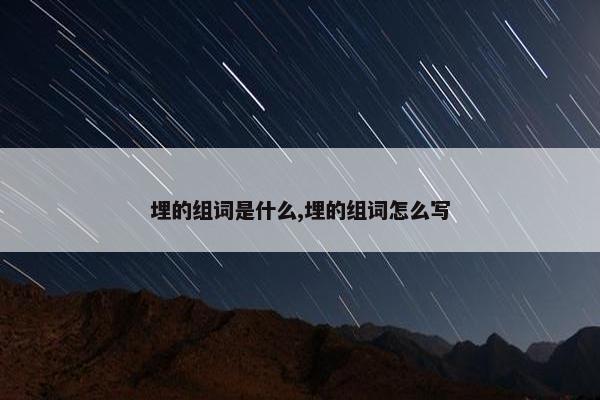 埋的组词是什么,埋的组词怎么写