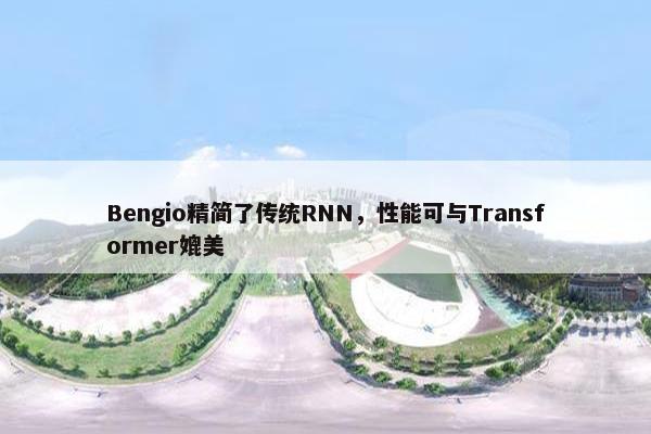 Bengio精简了传统RNN，性能可与Transformer媲美