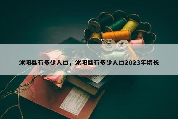 沭阳县有多少人口，沭阳县有多少人口2023年增长