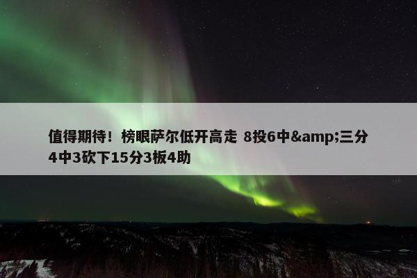 值得期待！榜眼萨尔低开高走 8投6中&三分4中3砍下15分3板4助