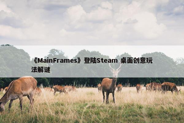 《MainFrames》登陆Steam 桌面创意玩法解谜