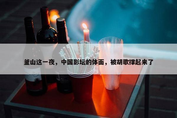 釜山这一夜，中国影坛的体面，被胡歌撑起来了