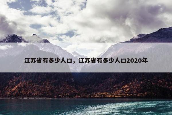 江苏省有多少人口，江苏省有多少人口2020年