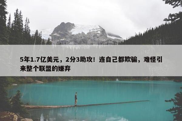 5年1.7亿美元，2分3助攻！连自己都欺骗，难怪引来整个联盟的嫌弃