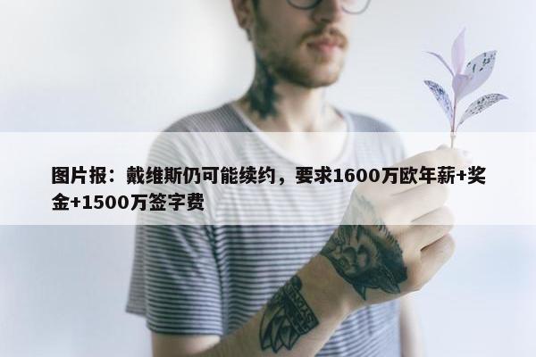 图片报：戴维斯仍可能续约，要求1600万欧年薪+奖金+1500万签字费